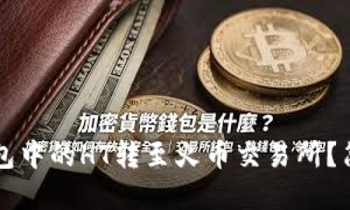 标题
如何将TP钱包中的HT转至火币交易所？简单步骤指南