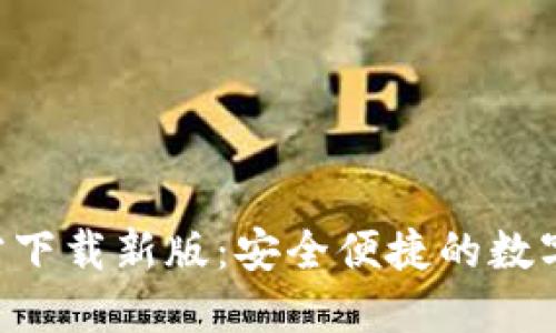 TP钱包APP官方下载新版：安全便捷的数字资产管理工具