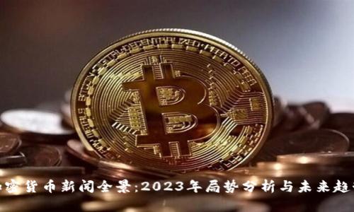 加密货币新闻全景：2023年局势分析与未来趋势