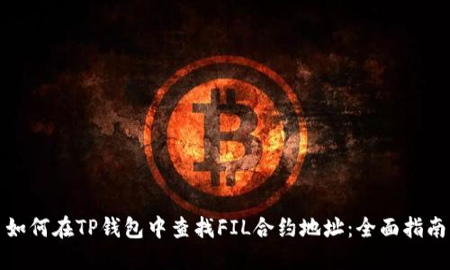 如何在TP钱包中查找FIL合约地址：全面指南