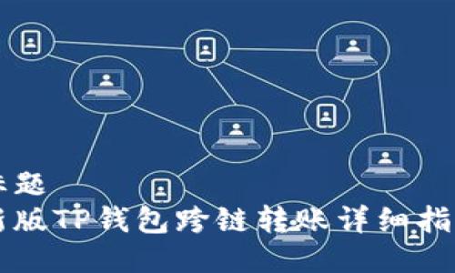 标题
新版TP钱包跨链转账详细指南