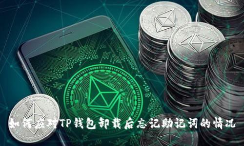 如何应对TP钱包卸载后忘记助记词的情况