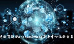 TP钱包中的薄饼（PancakeSwap）是去中心化的交易平