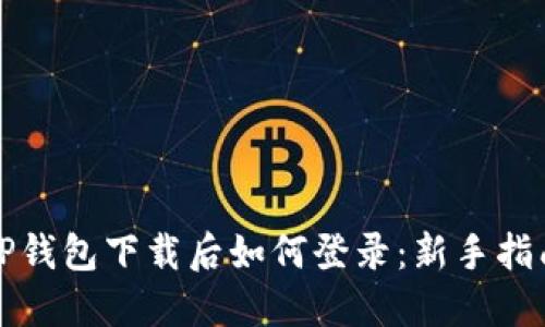 TP钱包下载后如何登录：新手指南