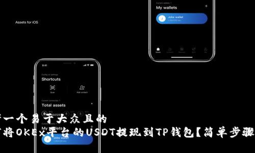 思考一个易于大众且的  
如何将OKEx平台的USDT提现到TP钱包？简单步骤指南