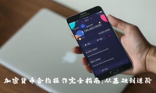 加密货币合约操作完全指南：从基础到进阶