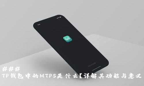 ### 
TP钱包中的MTPS是什么？详解其功能与意义