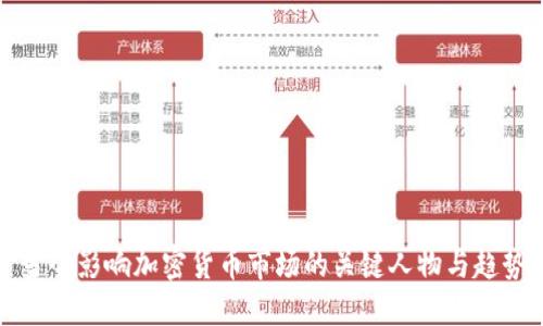 当今影响加密货币市场的关键人物与趋势