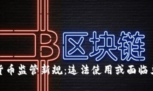 : 加密货币监管新规：违法使用或面临严厉判刑