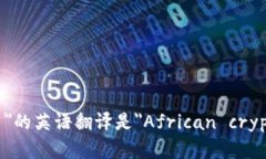 ＂非洲加密货币＂的英语翻译是＂African cryptocu