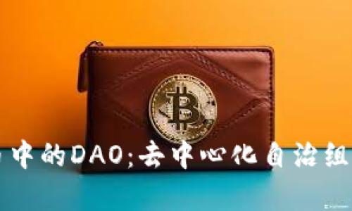 ### 加密货币中的DAO：去中心化自治组织的前景与挑战