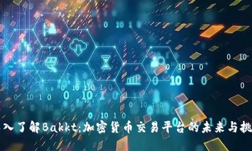 深入了解Bakkt：加密货币交易平台的未来与挑战