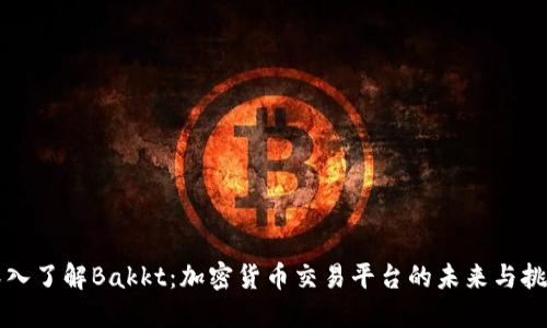 深入了解Bakkt：加密货币交易平台的未来与挑战