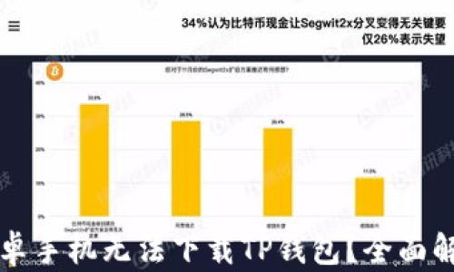 
为什么我的安卓手机无法下载TP钱包？全面解析与解决方案