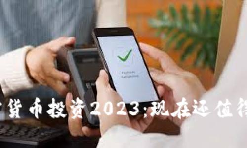 : 加密货币投资2023：现在还值得买吗？