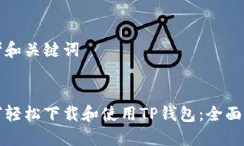 思考和关键词

  
如何轻松下载和使用TP钱包：全面指南