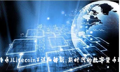 莱特币（Litecoin）详细解析：新时代的数字货币选择