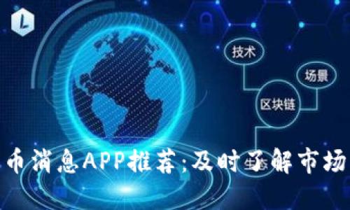 最全面的加密货币消息APP推荐：及时了解市场动态与投资机会