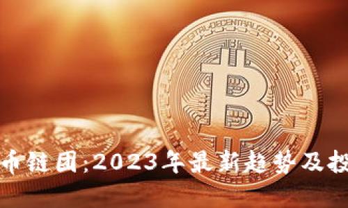 加密货币链团：2023年最新趋势及投资指南