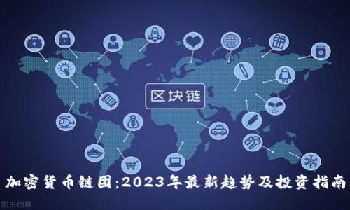 加密货币链团：2023年最新趋势及投资指南