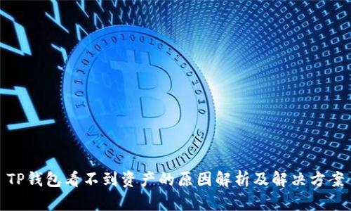 TP钱包看不到资产的原因解析及解决方案