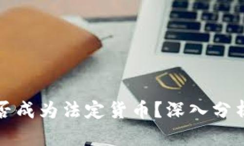 加密货币能否成为法定货币？深入分析与未来展望