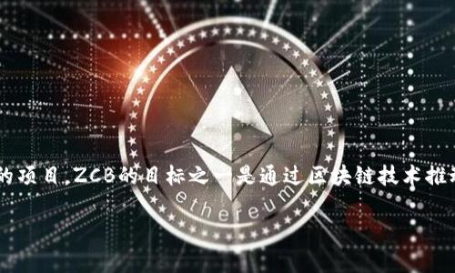 是的，ZCB（Zero Carbon Blockchain）是一种加密货币。它旨在通过去中心化技术支持绿色和可持续发展的项目。ZCB的目标之一是通过区块链技术推动环保和降低碳排放。例如，ZCB可以用于资助可再生能源项目或作为参与者在生态系统中进行交易的媒介。

如果你有关于ZCB或其他相关主题的具体问题，欢迎随时问我！