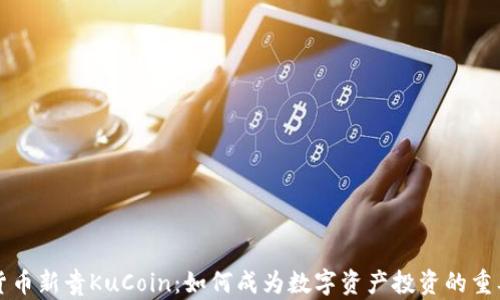 
加密货币新贵KuCoin：如何成为数字资产投资的重要平台