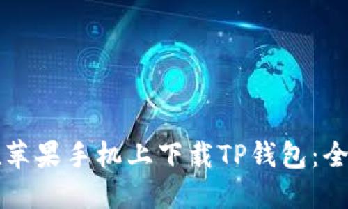 如何在苹果手机上下载TP钱包：全面指南