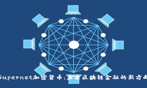 Supernet加密货币：未来区块链金融的新方向