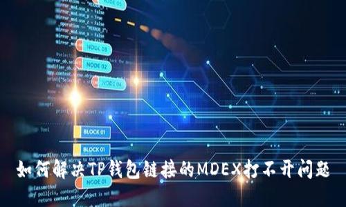 如何解决TP钱包链接的MDEX打不开问题