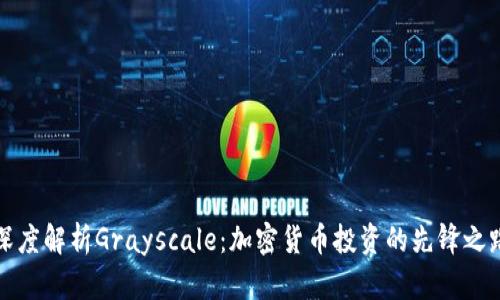 深度解析Grayscale：加密货币投资的先锋之路