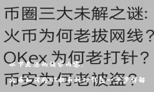 以下是您的请求内容：

火币如何将HT提币到TP钱包一步步详解