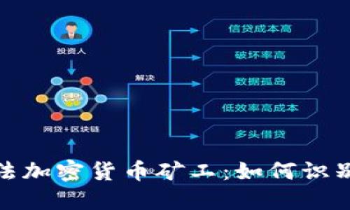 揭秘非法加密货币矿工：如何识别与应对