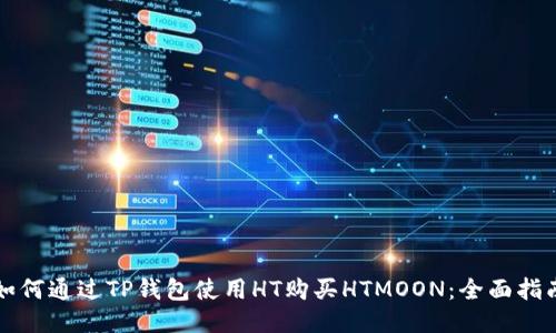 如何通过TP钱包使用HT购买HTMOON：全面指南