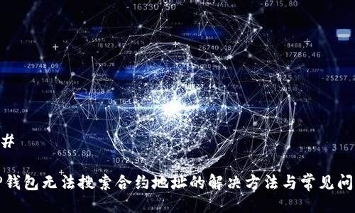 ## 

TP钱包无法搜索合约地址的解决方法与常见问题