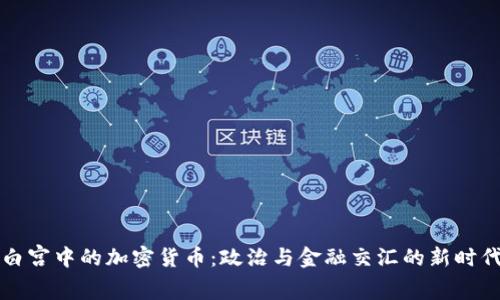 白宫中的加密货币：政治与金融交汇的新时代