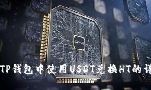 如何在TP钱包中使用USDT兑换HT的详细指南