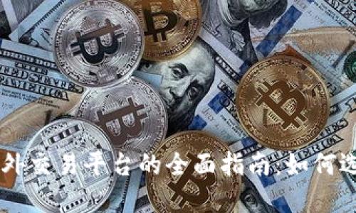 2023年加密货币海外交易平台的全面指南：如何选择安全、可靠的平台