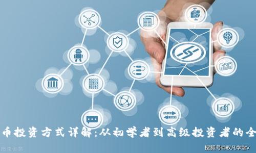 加密货币投资方式详解：从初学者到高级投资者的全面指南
