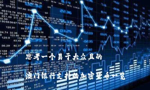 思考一个易于大众且的

澳门银行支持的加密货币一览