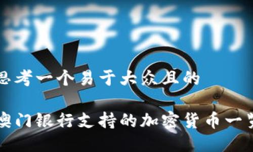思考一个易于大众且的

澳门银行支持的加密货币一览