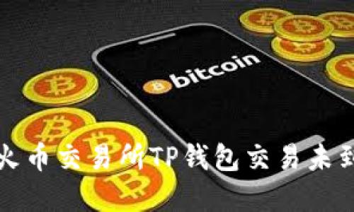 如何解决火币交易所TP钱包交易未到账的问题