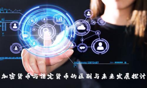 加密货币与法定货币的区别与未来发展探讨