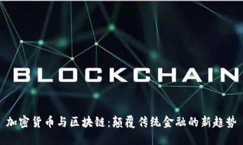 加密货币与区块链：颠覆传统金融的新趋势
