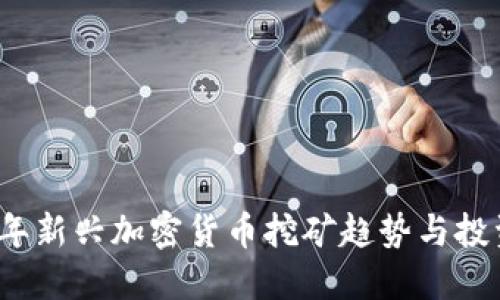 2023年新兴加密货币挖矿趋势与投资指南