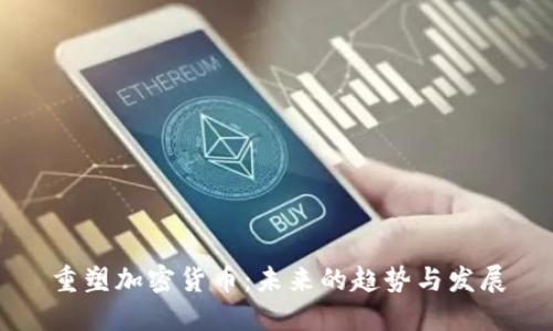 重塑加密货币：未来的趋势与发展