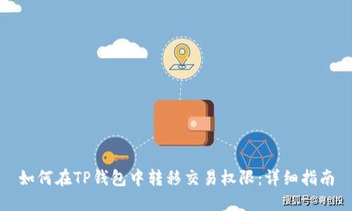 如何在TP钱包中转移交易权限:详细指南