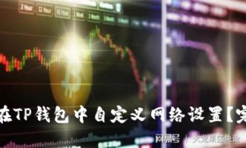 : 如何在TP钱包中自定义网络设置？完整指南