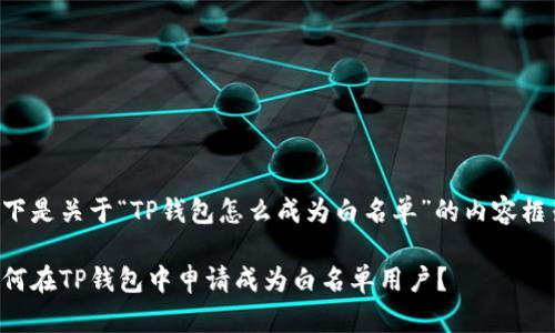 以下是关于“TP钱包怎么成为白名单”的内容框架。

如何在TP钱包中申请成为白名单用户？